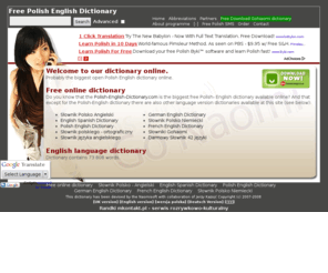 polish-english-dictionary.com: Free Dictionary online - probably the biggest open dictionary
GoNaomi.com is free computer dictionary, which currently consists of  about 30 different dictionaries containing altogether about 600 thousands words. Having ability of choosing languages, the program gives opportunity of about 600 dictionary combinations of translation.