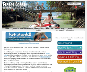 visitharveybay.info: Fraser Coast - Fraser Coast - Home
Official site of the Fraser Coast South Burnett Regional Tourism Board. Provides comprehensive guide to travel and tourism for the Fraser Coast region of Queensland, Australia. Includes destinations, events, attractions, accommodation, tours,  and other general information, including Fraser Island, Hervey Bay Maryborough, Childers and the surrounding areas.