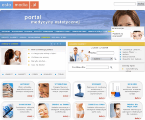 estemedia.pl: Estemedia: medycyna estetyczna, chirurgia plastyczna, face lifting, zabiegi ciało estetyczne twarzy, łysienie, zmarszczki, prawa pacjenta
Portal medycyny estetycznej. Kosmetologia, Anty aging, Chirurgia plastyczna. Otyłoć i metody leczenia otyłości. Zapraszamy na forum, Baza lekarzy i klinik