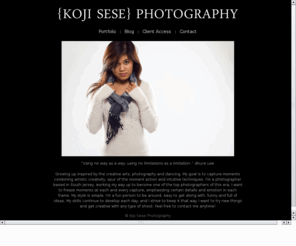 kojisese.com: KojiSese.com
Koji Sese Photography. Growing up inspired by the creative arts, photography and dancing. My goal is to capture moments combining artistic creativity, spur of the moment action and intuitive techniques.