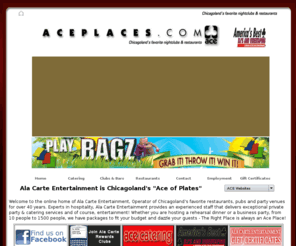 aceplaces.com: Ala Carte Entertainment - The Best Places are Ace Places
great food, Chicago and Suburb locations, delivery, takeout, catering, sports, and more. The best restaurants and special events facility in Chicagoland