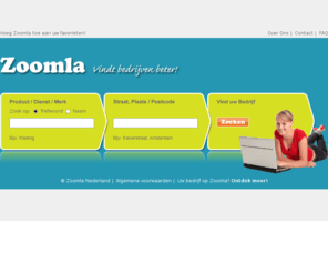 zoomla.nl: Zoomla Nederland: vindt bedrijven beter!
Zoomla vindt alle winkels, bedrijven, diensten, producten en merken bij jou in de buurt. Gerangschikt op nabijheid en met routeplanner voor auto en openbaar vervoer.