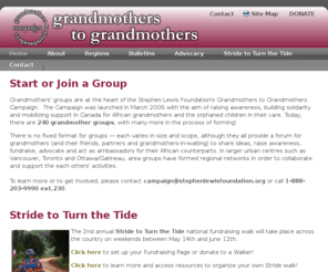 grandmotherstograndmotherscampaign.org: Grandmothers Campaign - Home
The Grandmothers to Grandmothers Campaign seeks to raise awareness and mobilize support in Canada for Africas grandmothers. The campaign was launched by the Stephen Lewis Foundation on March 7, 2006, on the eve of International Women's Day.