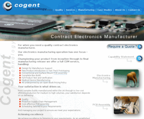 cogent-cem.com: Cogent Technology | Contract Electronics Manufacturer (CEM) | PCB Assembly | Medical Device Manufacture
Cogent Technology for when you need a quality Contract Electronics Manufacturer.  From PCB assembly and box build to complex electronic assembly, medical device manufacturing and conformal coating, Cogent Technology can handle all your requirements.