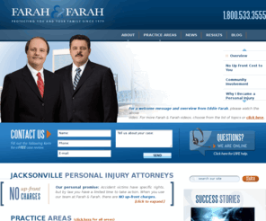 farahandfarah.com: Jacksonville Florida Personal Injury Attorneys - Jacksonville Car Accident Lawyers | Farah & Farah
Have you been seriously injured in Florida? Contact the experienced Jacksonville personal injury attorneys at Farah and Farah to find out if you have a claim