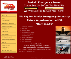 prepaidemergencytravel.com: PrePaid emergency Travel - FREE medical EMERGENCY TRAVEL to any hospitalized family member
PrePaid emergency Travel provides FREE emergency medical travel when family members are hospitalized. Travel assurance for only $74.00 Activation, and $19.95 per month. - Med Evac always available.
