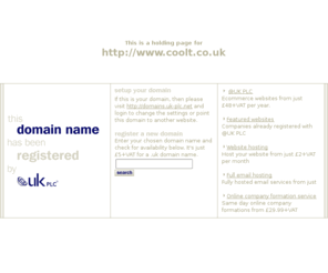 coolt.co.uk: Low cost domain name registration with @UK PLC for .uk, .com and more
@UK PLC domain name registration - get a free SiteGenerator BizCard with your domain name registration. A memorable web address can make all the difference to your company website.