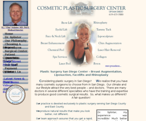 chipsplintermd.com: Plastic Surgery San Diego - Breast Augmentation, Liposuction, Plastic Surgeon
Plastic Surgery San Diego offered by Dr RJ Chip Splinter. Breast augmentation, facelifts, rhinoplasty, nose jobs and other cosmetic surgery procedures offered by San Diego plastic surgeon.  Located in Chula Vista California and serving East County and La Mesa Ca.