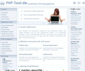 php-tool.de: PHP-Tool.de - kostenlose Webtools für Ihre Homepage
PHP-Tool.de - kostenlose Webtools für Ihre Hompage: Passwortgenerator, FAQ-Maker, E-Mail-Coder, Bildgrößen ändern, Verzeichnisschutz, eigene Fehlerseiten und PHP-Codeschnipsel: User-Infos, Textfunktionen, Zeitangaben, Dateihandling, Rechenbeispiele, MySQL