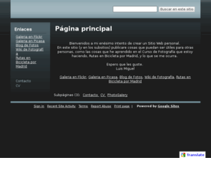 luismcl.com: Mi Intento de Sitio Web...
Esto es un intento por montar un sitio web donde publicar cosas que me gustan o me interezan, como fotografias, rutas en bicicleta, etc.