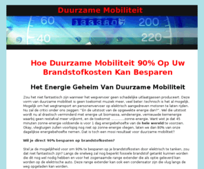 duurzamemobiliteit.net: duurzame mobiliteit elektrische auto - Duurzame mobiliteit
Duurzame mobiliteit zorgt voor minder schadelijke uitstootgassen. Elektrische auto zijn een goed voorbeeld voor CO2 vrije uitstoot. Tevens zorgt de electrische auto voor een aanzienlijke brandstofbesparing.