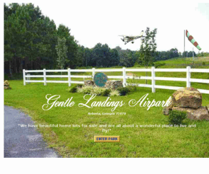 gentlelandings.com: Gentle Landings Airpark
Living and flying at Gentle landings Airpark iin Roberta, Georgia. Real estate and choice airpark home lots for sale. 4,000 x 200 runway. Best location in all the southeastern United States! All about a great place to live.