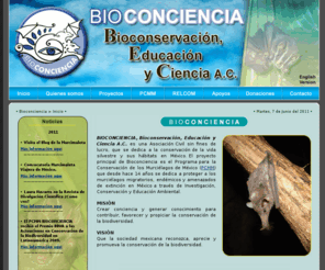 bioconciencia.org: Bioconciencia
BIOCONCIENCIA, Bioconservación, Educación y Ciencia es una Asociación Civil sin fines de lucro, que se dedica a la conservación de la vida silvestre y sus hábitats en México.