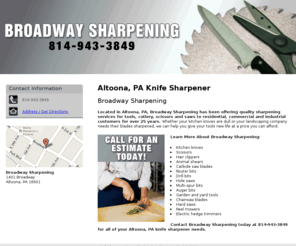 broadwaysharpening.com: Knife Sharpener Altoona, PA - Broadway Sharpening 814-943-3849
Broadway Sharpening provides quality sharpening services for tools, cutlery, scissors and saws to Altoona, PA. Call 814-943-3849 for an estimate today.