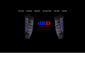 dbdsound.com: dBD sound and light - spletna trgovina - Aleš Oblak
izposoja, rent, ponudba, rabljeno, avtoakustika; osvetlitev, ozvocenje, alu konstrukcija, streha, oder, osvetlitev, light show, ojacevaleci, zvocniki, membrane, rack, mikrofoni, stojala