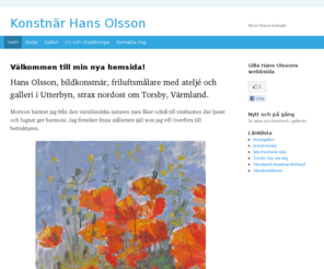 hansolsson.com: Hans Olsson - konstnär från Utterbyn
Hans Olsson är en konstnär från Utterbyn, Torsby i norra Värmland. Han söker främst sina motiv i hembygdens natur, men målar också stilleben och annat. Välkommen att besöka hans ateljé och galleri.