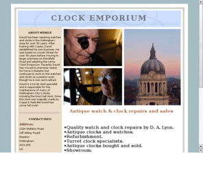 clock-emporium.co.uk: Clock Emporium (D.A.Lyon), Nottingham, UK
D.A.Lyon (David Lyon) completes quality watch and clock repairs and sales at the Clock Emporium, Nottingham, NG1 3FQ, UK. Turret (e.g. church) clock specialists. Over 40 years experience.