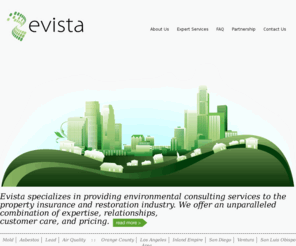 evista-ehs.info: Evista Enviromental Health Systems - Commitment to Cost Effective Solutions
Evista specializes in the testing and assessment of mold, asbestos and lead in residential and commercial structures.  We provide our clients with environmental solutions that facilitate the most efficient, cost effective solutions for maintaining and restoring structures.