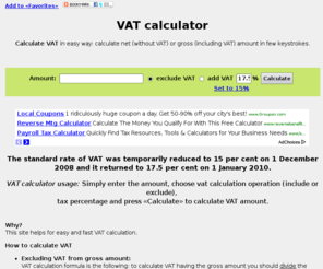 vatcalconline.com: VAT calculator
VAT calculator online allows for fast and easy net and gross amounts calculation. Lightweight and easy to use. Just type the amount and press OK button. Vat calculation formula included.