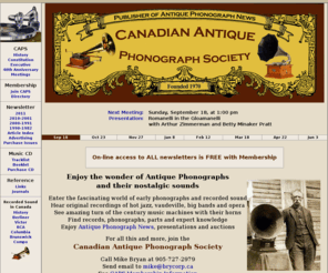 capsnews.org: Canadian Antique Phonograph Society
If you are interested in phonographs, gramophones and the history of recorded sound, then the Canadian Antique
Phonograph Society (CAPS) is for you. This site provides a glimpse of the Society's programs and activities, and highlights
from its bi-monthly publication Antique Phonograph News (APN).