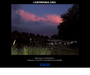 carpmania.org: CARPMANIA.ORG
Pche de la carpe : galeries photos, sessions depuis 1992, bons coins que nous avons pchs, le matriel, les secteurs de pche de nuit; etc...