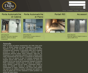 dapasrl.com: Dapa srl Mechanisms for elevators
Dapa is a company producing mechanisms for elevators: operators,lifts,suspensions and automatic doors. 20 years's experience. Dapa is based in Rome. Dapa é un' aziendache realizza automatismi per ascensori: operatori, sospensioni, porte.Dapa si trova a Roma e vanta20 anni di esperienza.