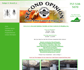 secondopiniontermite.com:   General Pest Control Services - Suffolk, VA - Second Opinion Termite and Pest Control of Virginia, Inc.
Suffolk, VA is the home of Second Opinion Termite and Pest Control of Virginia, Inc., providing general pest control services to the area\'s residents.