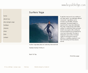 yogaforsurfers.co.uk: Surfers Yoga - lucy aldridge iyengar yoga, St.Ives, Cornwall - As seen on TV, Pay off your mortgage in 2 years.
Surfers Yoga lucy aldridge, yoga, iyengar yoga, iyengar yoga, yoga holidays, St.Ives, Cornwall - as seen on TV, Pay off your mortgage in 2 years.surfers yoga