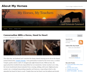 aboutmyhorses.com: About My Horses
My horses, my teachers and Lessons Learned, foremost of which is: trust is a bigger compliment than love.