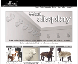 italtrend.us: Dog Mannequins and High Fashion for Dogs - Italtrend
15 models Dog Mannequins for store displays. Dog head for display collars, jewelry, hats. Canine Sculptures display products that will help you sell more merchandise.