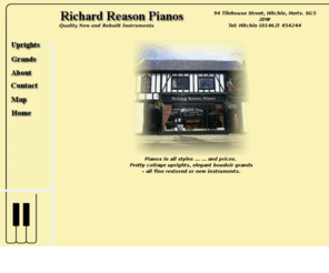 richardreasonpianos.com: Richard Reason Pianos
Piano retailers & restorers focussing on providing good quality instruments which give excellent value for money, new or second-hand, big or small, we have them all and our friendly and knowledgeable staff are keen to show you round our showrooms and workshop.
We also offer tunings, removals and repairs for all sorts of pianos from concert pianos that need perfection to old family heirlooms that need a little help to keep going. Plus a very popular rental scheme for beginners.
