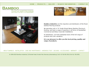 bambooindustries.co.za: :Bamboo Industries:
Bamboo Flooring from Bamboo Industries. Specializing in Strand Woven South Africa Wide.