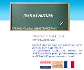 idesetautres.be: IDES et Autres - IDESetAUTRES.be - Accueil
Inédits, revues, Archives - Ides et autres - Idesetautres.be / NDLS pour primo-arrivants / Bernard Goorden / Français pour primo arrivants