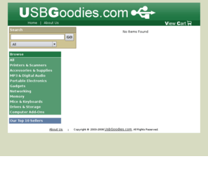 usbgoodies.com: USBGoodies.com: Compact USB Flash Memory Sticks, USB Removable Storage Devices, USB Portable Digital Audio Players, etc...
USBGoodies.com sells anything and everything USB. We have ipods, zunes, wii, hdmi, mp3 players, gadgets, and accessories.