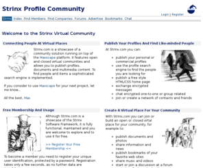 web-profiles.com: Strinx Profile Community
Strinx.com Profile Community. The Strinx.com web site combines a profile search engine with a solution to build open and closed virtual community places. Strinx software integrates a profile search engine with a community-building framework running on top of the Maxscape platform.
