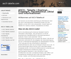 ascii-tabelle.com: ASCII - Tabelle | Dezimal, Erweitert, Hexadezimal ,Oktal und Informationen
Auf dieser Seite finden sich allgemeine Informationen über den ASCII Code und folgende Tabellen Typen: Dezimal, Hexadezimal, erweitert und Oktal