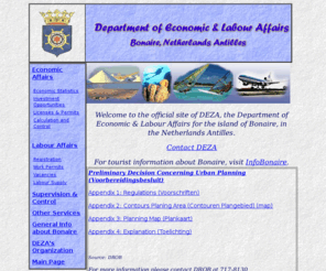 bonaireeconomy.org: Department of Economic & Labour Affairs for Bonaire, Netherlands Antilles--Main 
Page
Information regarding Economic and Labour Affairs for the Government of the Island of Bonaire, Netherlands Antilles