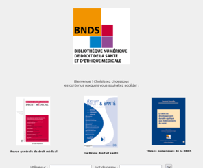 bnds.fr: Bibliothèque numérique de droit de la santé et d'éthique médicale
Bibliothèque numérique de droit de la santé et d'éthique médicale (BNDS) - Les Études Hospitalières (LEH), édition, conseil, formation, renseignements juridiques, le spécialiste du droit hospitalier et médical