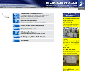 pahlke.com: KLAUS PAHLKE GmbH - Willkommen
Klaus Pahlke GmbH - Gebrauchte Thermoformmaschinen, Gebrauchte Tiefziehmaschinen | Second Hand Thermoforming machines, used thermoforming maschines, used thermoformers