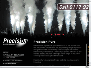 pyrotechnicsinsurance.com: Precision Broking Pyrotechnics Insurance
Pyrotechnics insurance from Precision Broking by specialists in insuring the fireworks and pyrotechnics sector. Murray Torrible and the team have over 15 yrs experience in the Pyro & Fireworks industr