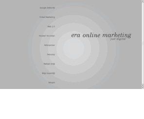 eraonlinereklam.com: Era Online Marketing - Google Adwords Danışmanlığı - E-mail Marketing - Web 2.0 Danışmanlığı
Era Online Marketing, online mecrada, e-mail marketing, Google Adwords danışmanlığı ve Web 2.0 reklamcılığı konusunda hizmet vermektedir.