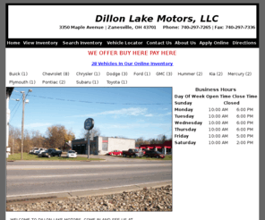 dillonlakemtrs.com: Dillon Lake Motors, LLC - Zanesville, OH - 740-297-7265 - Used Cars, Used Trucks. Quality Pre-Owned Vehicles.
We strive to offer the finest Pre-Owned vehicles available at a fair price. We offer a friendly, no pressure atmosphere, where the customer always comes first!