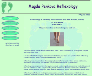 mpreflexology.com: Reflexology in New Malden, Surrey and Finchley, North London - Magda Penkova
Reflexologist, with practices based in New Malden, Surrey and Finchley, North London, offering Reflexology Treatment for stress, migraine, depression and IBS