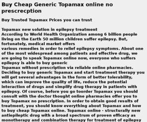 buy-itonline.net: Buy Cheap Generic Topamax Online No Prescrecption
In our shop You Can buy Trusted Topamax online without prescrecption, and you can order generic Topamax now! Don't wait, very cheap prices