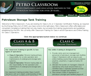 petro-classrooms.biz: Petro Classroom
Petro Classroom is a partnership between Tank Management Services and Williams & Company Consulting that works with national and state associations to develop operator training as required by the federal EPA and state regulatory agencies.