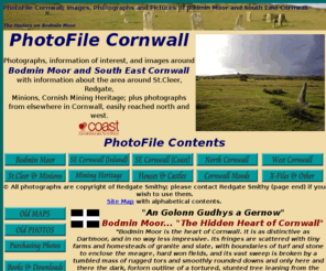 photofilecornwall.co.uk: PhotoFile Cornwall - Images and Photographs of Bodmin Moor and South East Cornwall.
PhotoFile Cornwall - New Photos and images of Bodmin Moor and South East Cornwall, with information on Cornish Mining Heritage, Places of Interest, Bodmin Moor, St.Cleer, Minions, the Coast, and also North and West Cornwall.