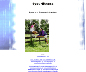 4yourfitness.de: 4yourfitness - Fitness, Sport, Onlineshop
Fitnessshop und Sportshop. Onlineshop für Fitness und Sport. Sportartikel, Fitnessprodukte, Sportbekleidung und Sportnachrichten