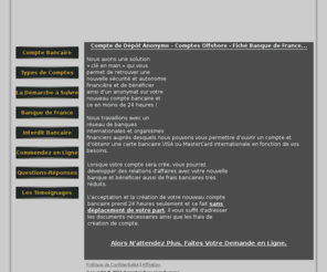comptes-bancaires-fr.com: Compte Bancaire Express - Compte Bancaire Offshore
Nous avons une solution clé en main pour vous aider à retrouver une autonomie financière en moins de 24 heures et ce même si vous êtes fiché banque de France 