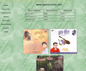 tapendudutta.com: Albums
Tapendu Dutta dedicated himself for Tagore's Songs. He is a Bengali talented Singer from Kolkata. Tapendu Dutta,Phone:+91.9836127582, Address:427/1 Basunagar, P.O.- Madhyamgram, Email:contact@tapendudutta.com.