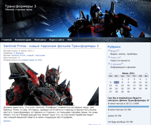 transformery3.ru: Трансформеры 3 - Обратная сторона луны
Фильм Трансформеры 3: Обратная сторона луны - ( на английском -  Transformers: The Dark of the Moon) - фантастический боевик режиссёра Майкла Бэя, который рассказывает нам о дальнейшем развитии событий, показанных кино "Трансформеры: Месть падших".